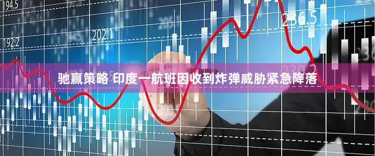 驰赢策略 印度一航班因收到炸弹威胁紧急降落