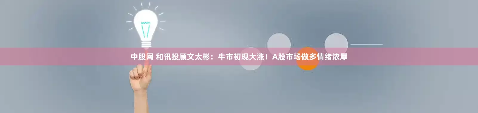 中股网 和讯投顾文太彬：牛市初现大涨！A股市场做多情绪浓厚