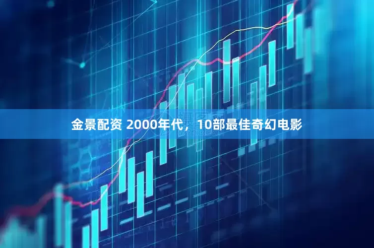 金景配资 2000年代，10部最佳奇幻电影