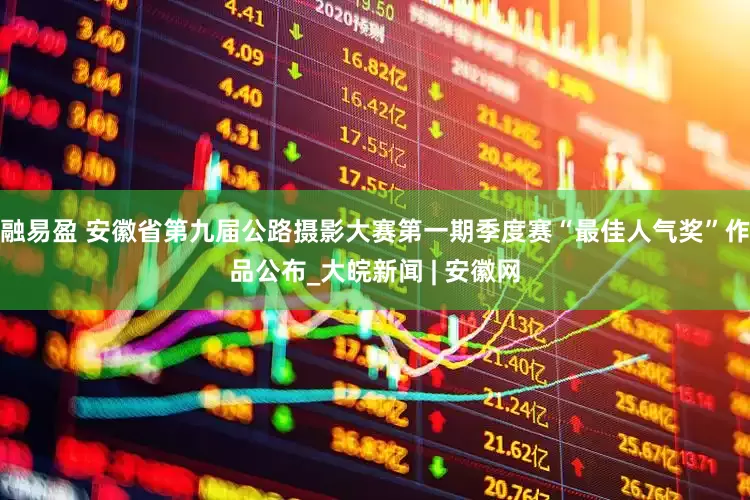 融易盈 安徽省第九届公路摄影大赛第一期季度赛“最佳人气奖”作品公布_大皖新闻 | 安徽网