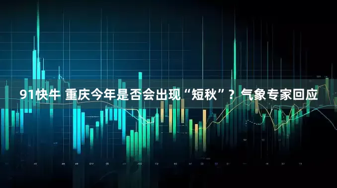 91快牛 重庆今年是否会出现“短秋”？气象专家回应