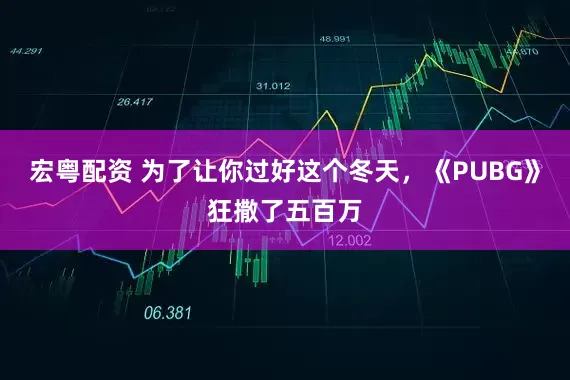 宏粤配资 为了让你过好这个冬天，《PUBG》狂撒了五百万