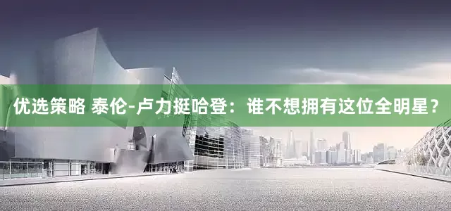 优选策略 泰伦-卢力挺哈登：谁不想拥有这位全明星？